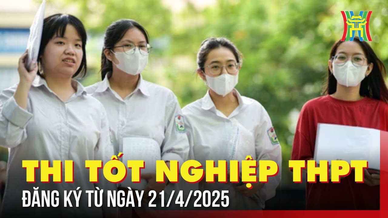 Đăng ký thi tốt nghiệp THPT năm 2025 từ ngày 21/4